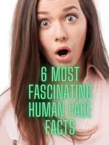 6 Most Fascinating HUMAN FACE Facts